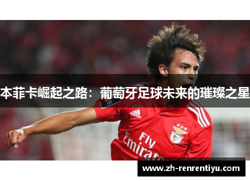 本菲卡崛起之路：葡萄牙足球未来的璀璨之星
