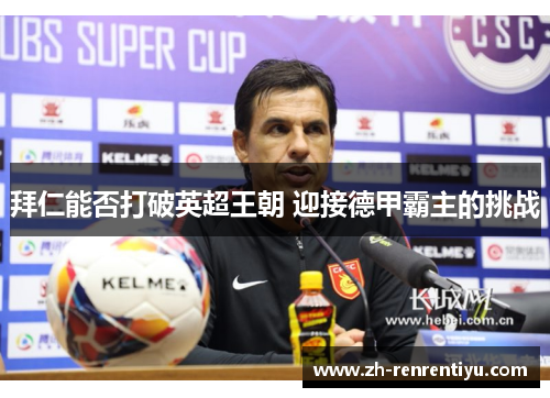 拜仁能否打破英超王朝 迎接德甲霸主的挑战