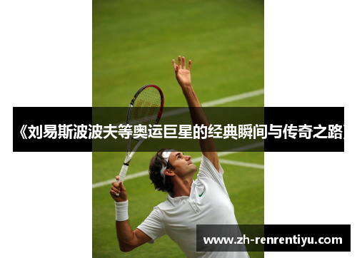 《刘易斯波波夫等奥运巨星的经典瞬间与传奇之路》