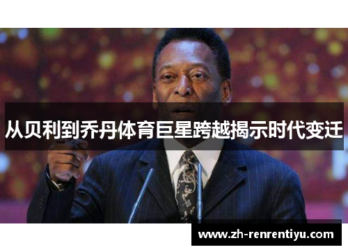 从贝利到乔丹体育巨星跨越揭示时代变迁