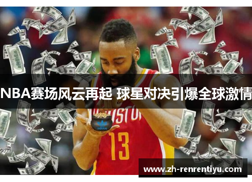 NBA赛场风云再起 球星对决引爆全球激情