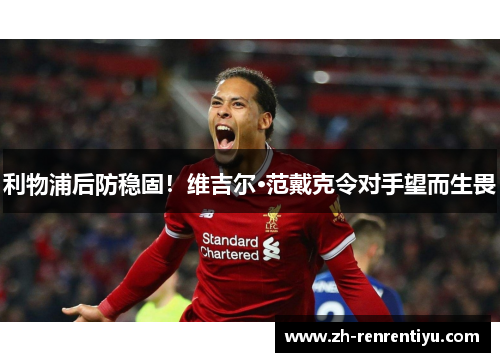 利物浦后防稳固！维吉尔·范戴克令对手望而生畏