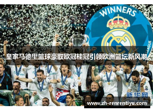 皇家马德里篮球豪取欧冠桂冠引领欧洲篮坛新风潮