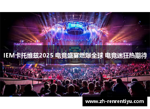 IEM卡托维兹2025 电竞盛宴燃爆全球 电竞迷狂热期待