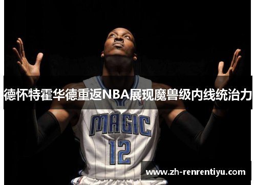 德怀特霍华德重返NBA展现魔兽级内线统治力