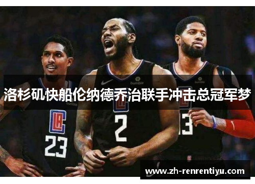 洛杉矶快船伦纳德乔治联手冲击总冠军梦