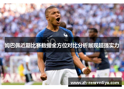 姆巴佩近期比赛数据全方位对比分析展现超强实力