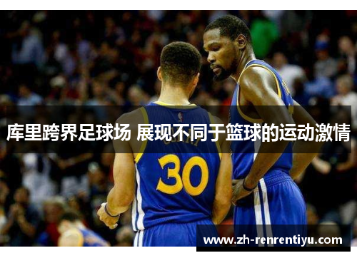 库里跨界足球场 展现不同于篮球的运动激情