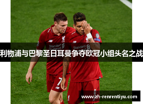 利物浦与巴黎圣日耳曼争夺欧冠小组头名之战