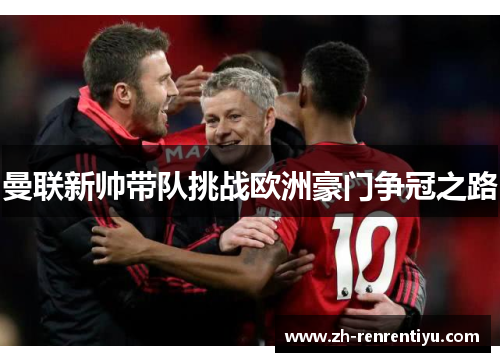 曼联新帅带队挑战欧洲豪门争冠之路
