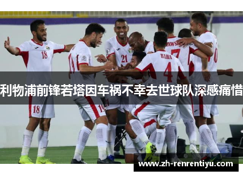 利物浦前锋若塔因车祸不幸去世球队深感痛惜