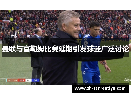 曼联与富勒姆比赛延期引发球迷广泛讨论