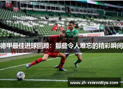 德甲最佳进球回顾：那些令人难忘的精彩瞬间