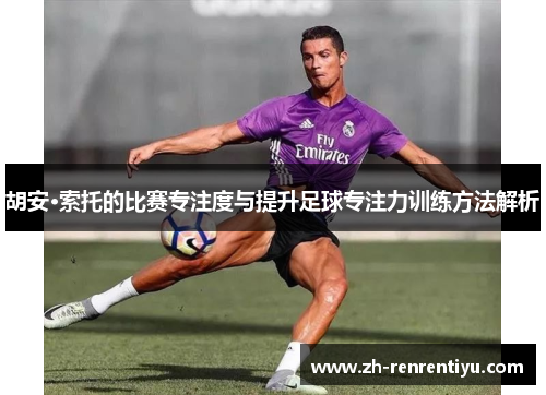 胡安·索托的比赛专注度与提升足球专注力训练方法解析