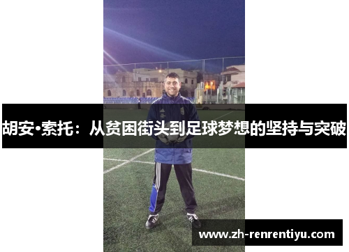 胡安·索托：从贫困街头到足球梦想的坚持与突破