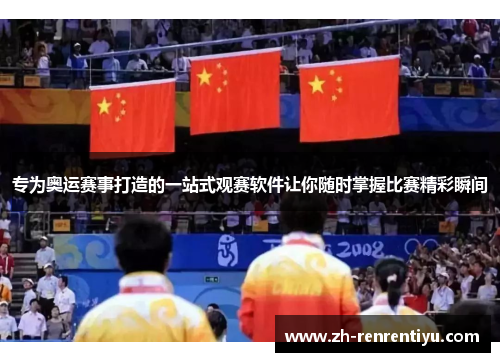 专为奥运赛事打造的一站式观赛软件让你随时掌握比赛精彩瞬间